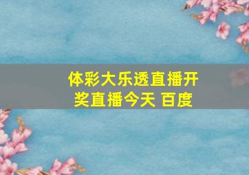 体彩大乐透直播开奖直播今天 百度